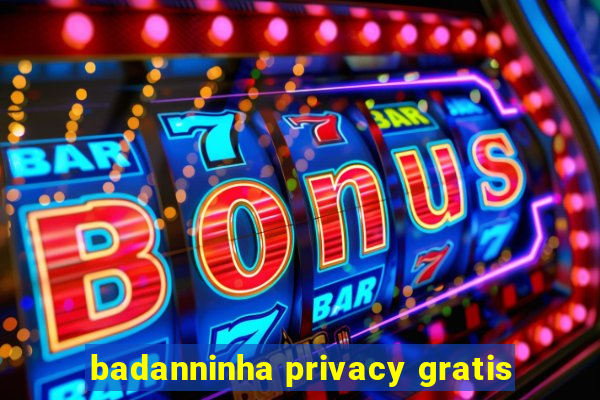 badanninha privacy gratis